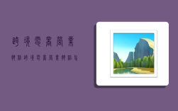 跨境电商营业执照,跨境电商营业执照怎么办
