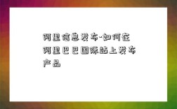 阿里信息发布-如何在阿里巴巴国际站上发布产品