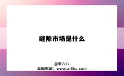 缝隙市场是什么（缝隙市场是什么意思）