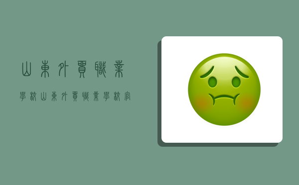山东外贸职业学校,山东外贸职业学校官网-图1
