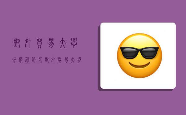 对外贸易大学分数线,北京对外贸易大学分数线-图1