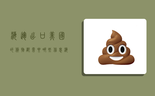 海运出口美国的货物都需要哪些信息,海运出口美国的货物都需要哪些信息呢-图1