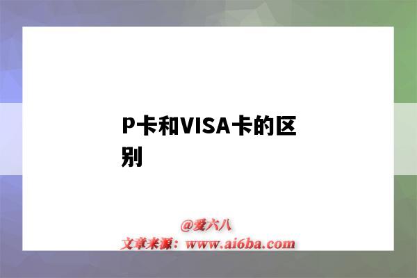 P卡和VISA卡的区别（visa卡有什么区别）-图1
