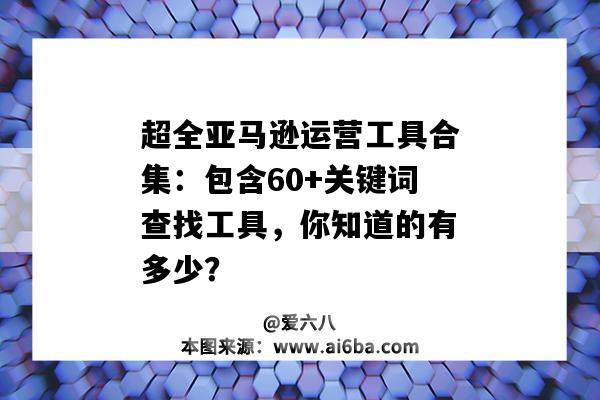 超全亚马逊运营工具合集：包含60+关键词查找工具，你知道的有多少？（亚马逊查关键词搜索量的工具）-图1